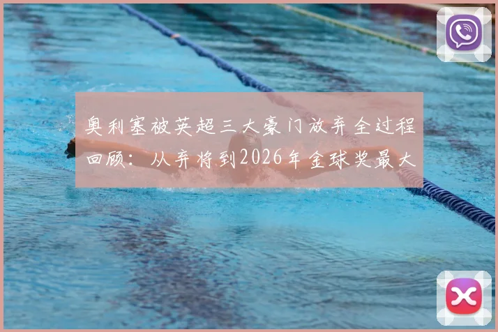 奥利塞被英超三大豪门放弃全过程回顾：从弃将到2026年金球奖最大黑马，他的逆袭之路有多励志？