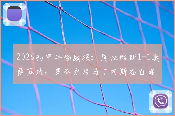 2026西甲半场战报：阿拉维斯1-1奥萨苏纳，罗齐尔与马丁内斯各自建功，附最新即时比分查询
