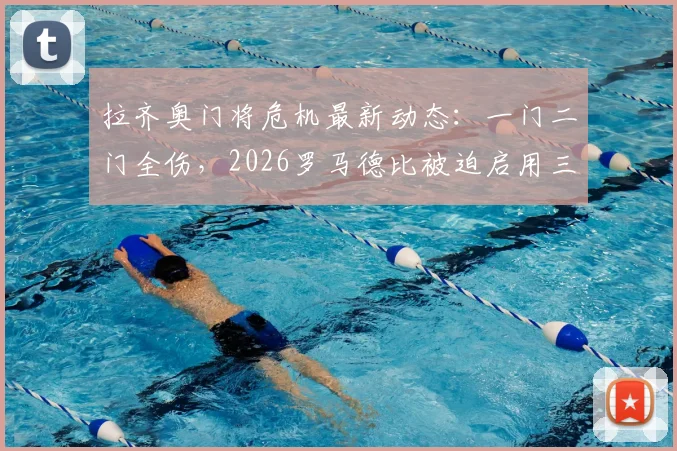 拉齐奥门将危机最新动态：一门二门全伤，2026罗马德比被迫启用三门，谁将临危受命？